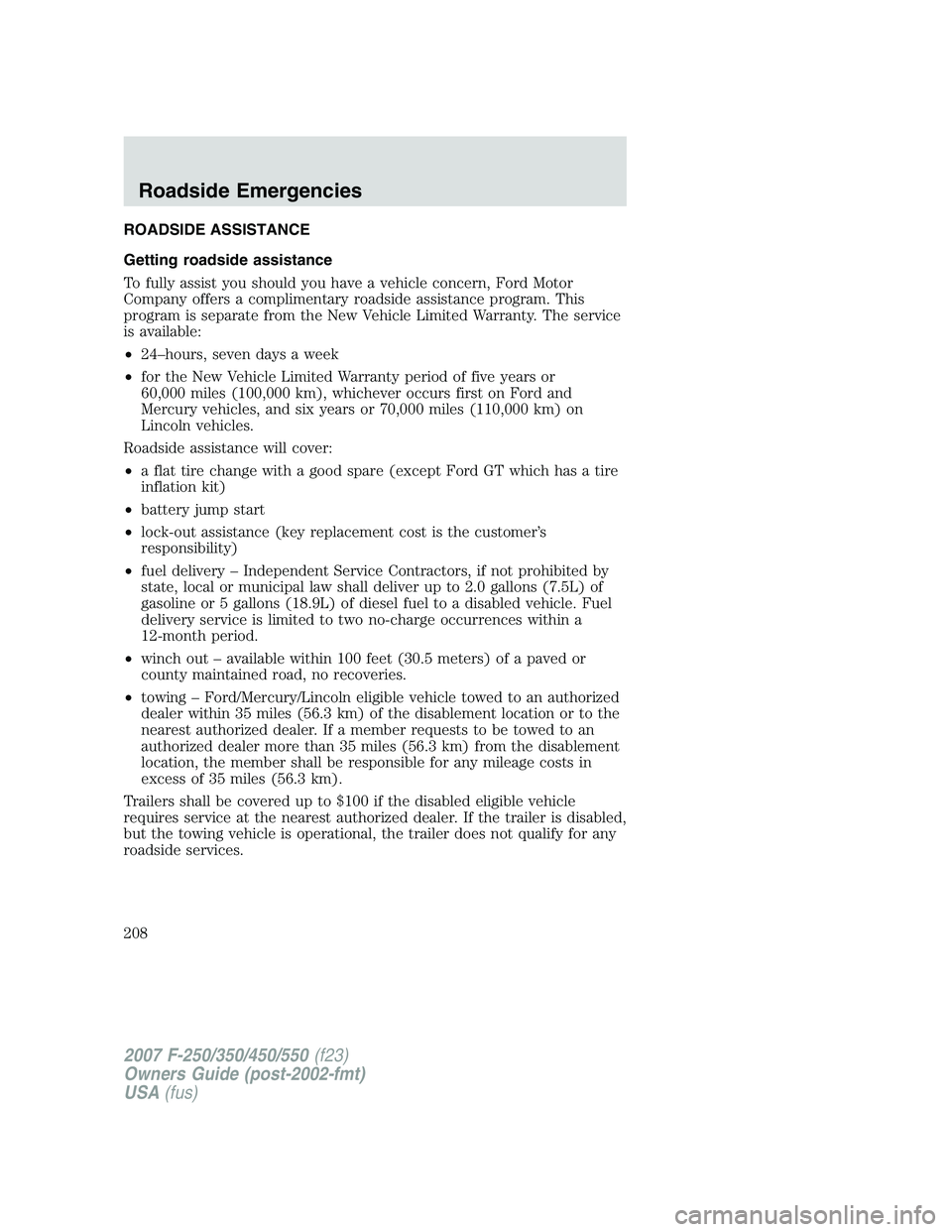 FORD F250 2007  Owners Manual ROADSIDE ASSISTANCE
Getting roadside assistance
To fully assist you should you have a vehicle concern, Ford Motor
Company offers a complimentary roadside assistance program. This
program is separate f