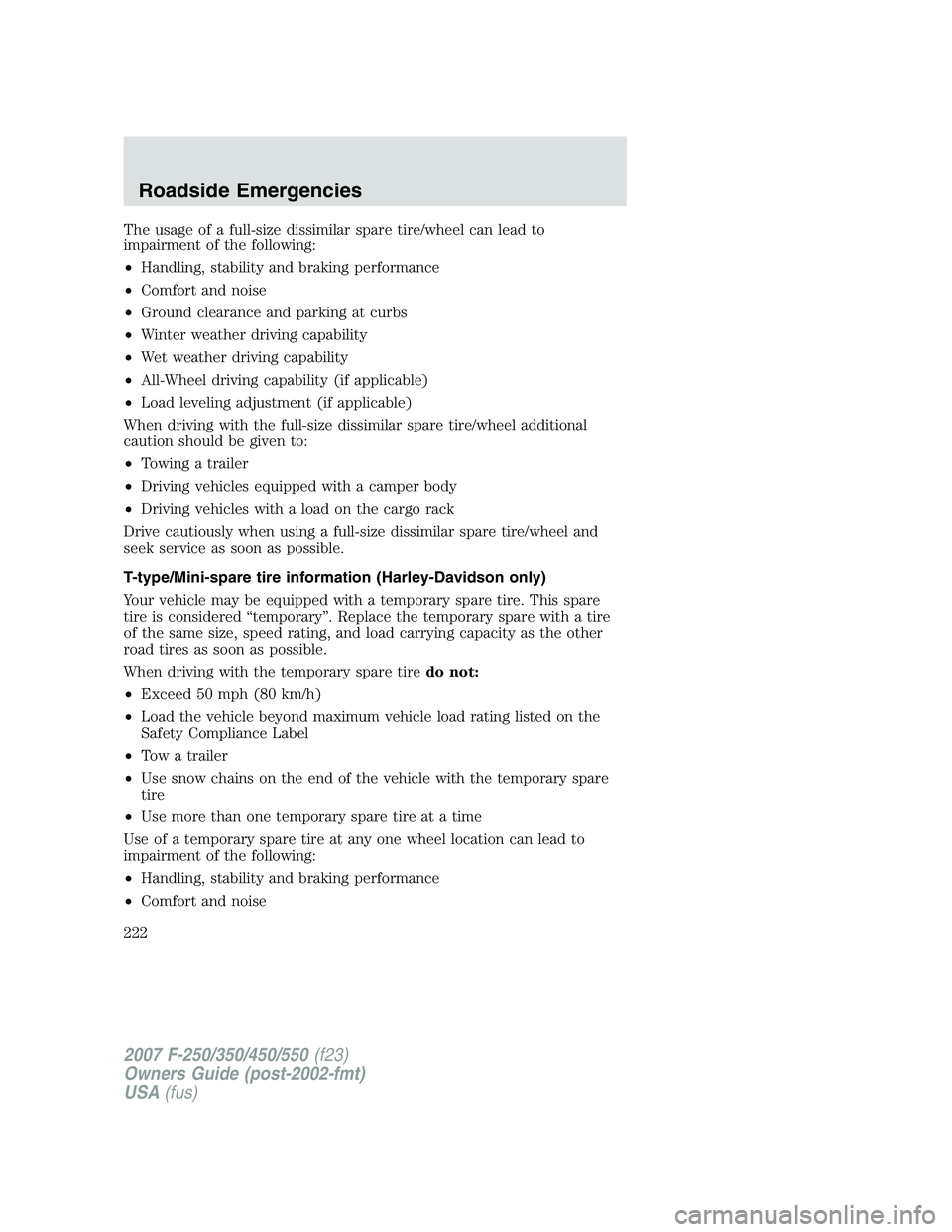 FORD F250 2007  Owners Manual The usage of a full-size dissimilar spare tire/wheel can lead to
impairment of the following:
•Handling, stability and braking performance
•Comfort and noise
•Ground clearance and parking at cur