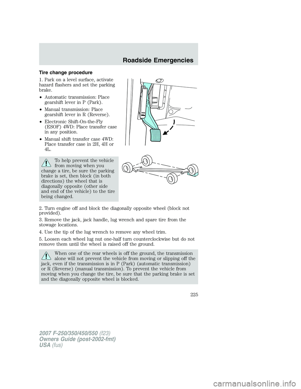 FORD F250 2007  Owners Manual Tire change procedure
1. Park on a level surface, activate
hazard flashers and set the parking
brake.
•Automatic transmission: Place
gearshift lever in P (Park).
•Manual transmission: Place
gearsh
