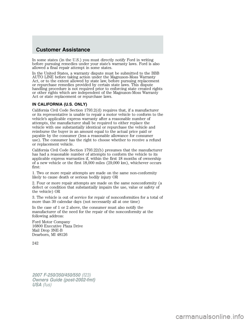 FORD F250 2007  Owners Manual In some states (in the U.S.) you must directly notify Ford in writing
before pursuing remedies under your state’s warranty laws. Ford is also
allowed a final repair attempt in some states.
In the Un