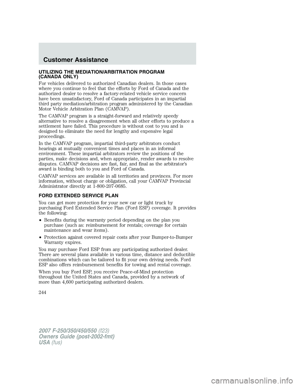 FORD F250 2007  Owners Manual UTILIZING THE MEDIATION/ARBITRATION PROGRAM
(CANADA ONLY)
For vehicles delivered to authorized Canadian dealers. In those cases
where you continue to feel that the efforts by Ford of Canada and the
au