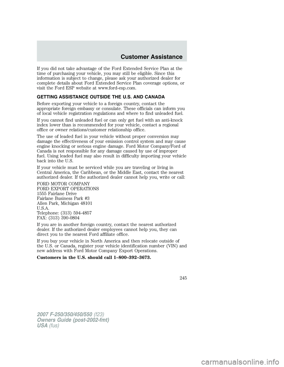 FORD F250 2007  Owners Manual If you did not take advantage of the Ford Extended Service Plan at the
time of purchasing your vehicle, you may still be eligible. Since this
information is subject to change, please ask your authoriz