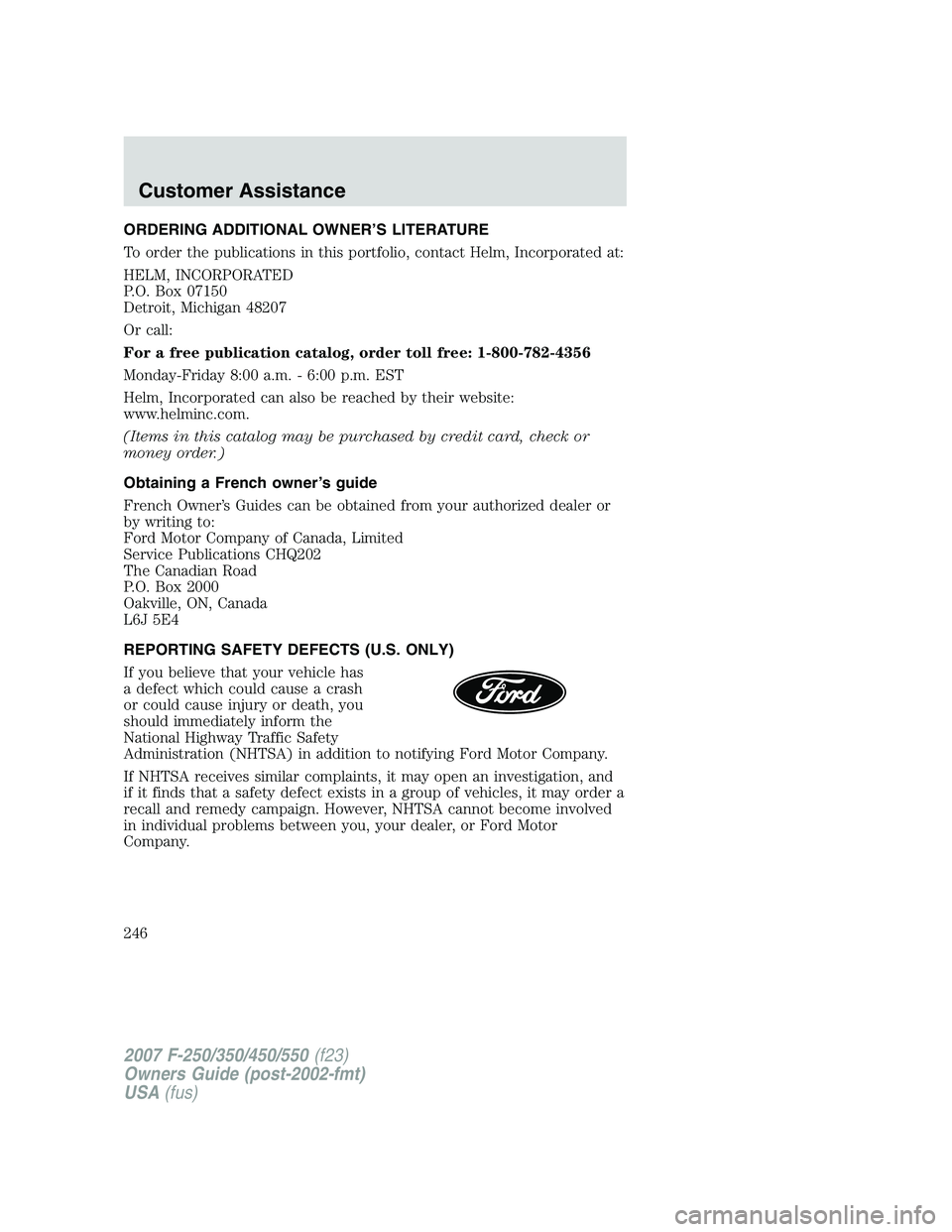 FORD F250 2007  Owners Manual ORDERING ADDITIONAL OWNER’S LITERATURE
To order the publications in this portfolio, contact Helm, Incorporated at:
HELM, INCORPORATED
P.O. Box 07150
Detroit, Michigan 48207
Or call:
For a free publi