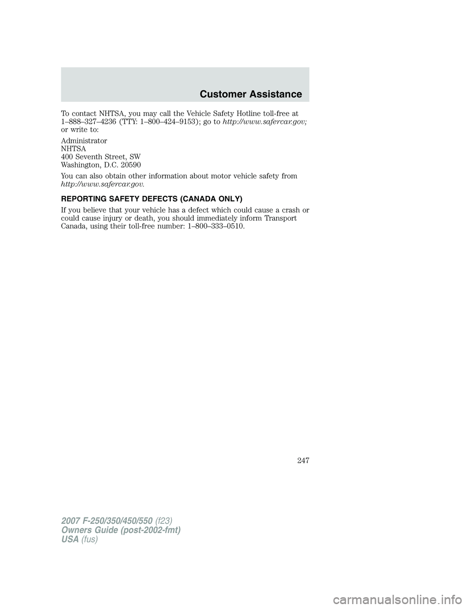 FORD F250 2007  Owners Manual To contact NHTSA, you may call the Vehicle Safety Hotline toll-free at
1–888–327–4236 (TTY: 1–800–424–9153); go tohttp://www.safercar.gov;
or write to:
Administrator
NHTSA
400 Seventh Stre
