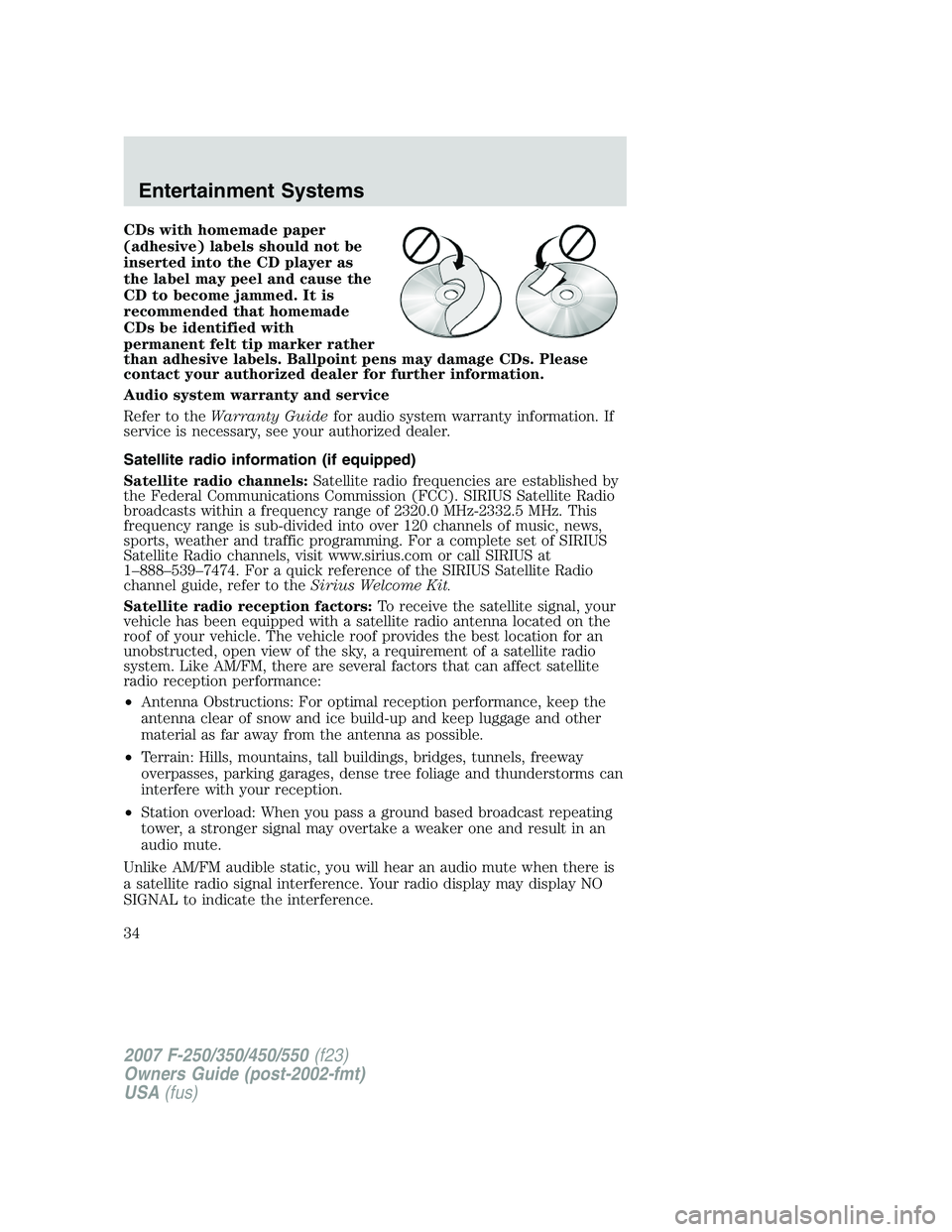 FORD F250 2007  Owners Manual CDs with homemade paper
(adhesive) labels should not be
inserted into the CD player as
the label may peel and cause the
CD to become jammed. It is
recommended that homemade
CDs be identified with
perm