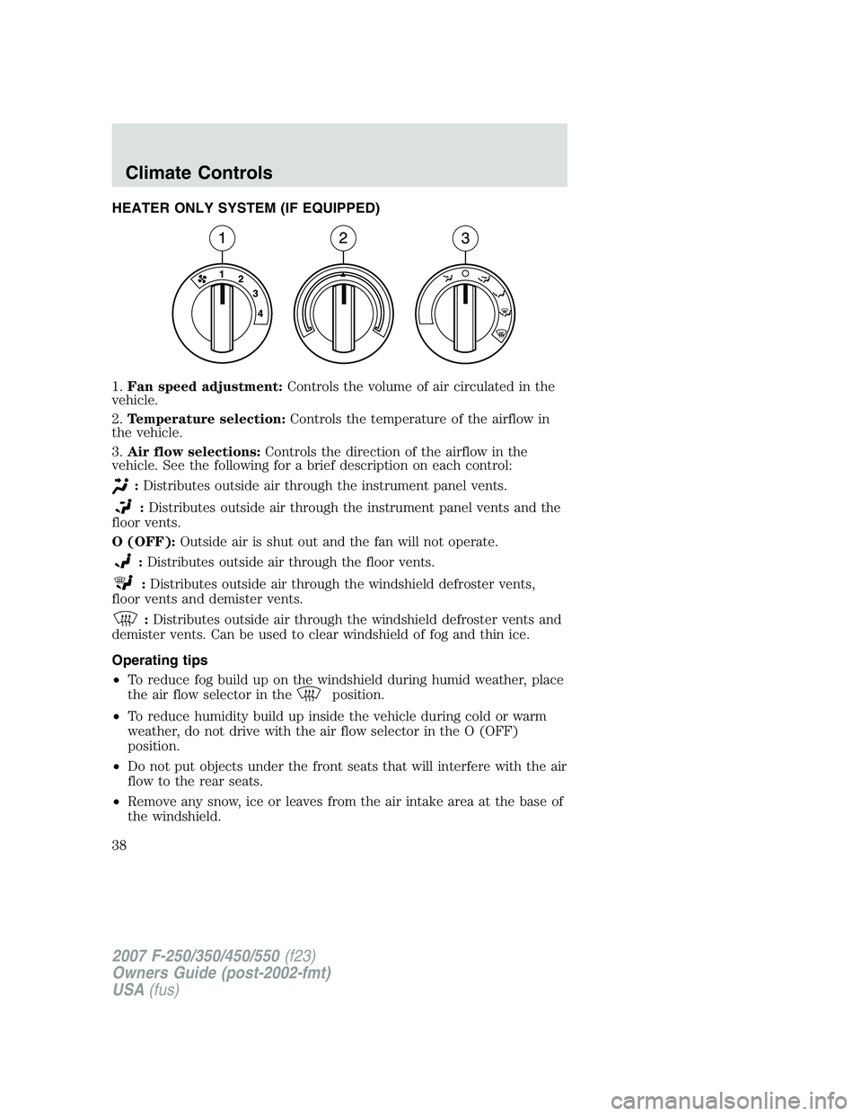 FORD F250 2007  Owners Manual HEATER ONLY SYSTEM (IF EQUIPPED)
1.Fan speed adjustment:Controls the volume of air circulated in the
vehicle.
2.Temperature selection:Controls the temperature of the airflow in
the vehicle.
3.Air flow