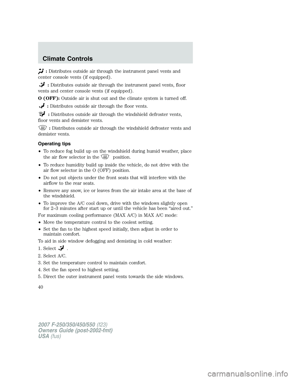 FORD F250 2007  Owners Manual :Distributes outside air through the instrument panel vents and
center console vents (if equipped).
:Distributes outside air through the instrument panel vents, floor
vents and center console vents (i