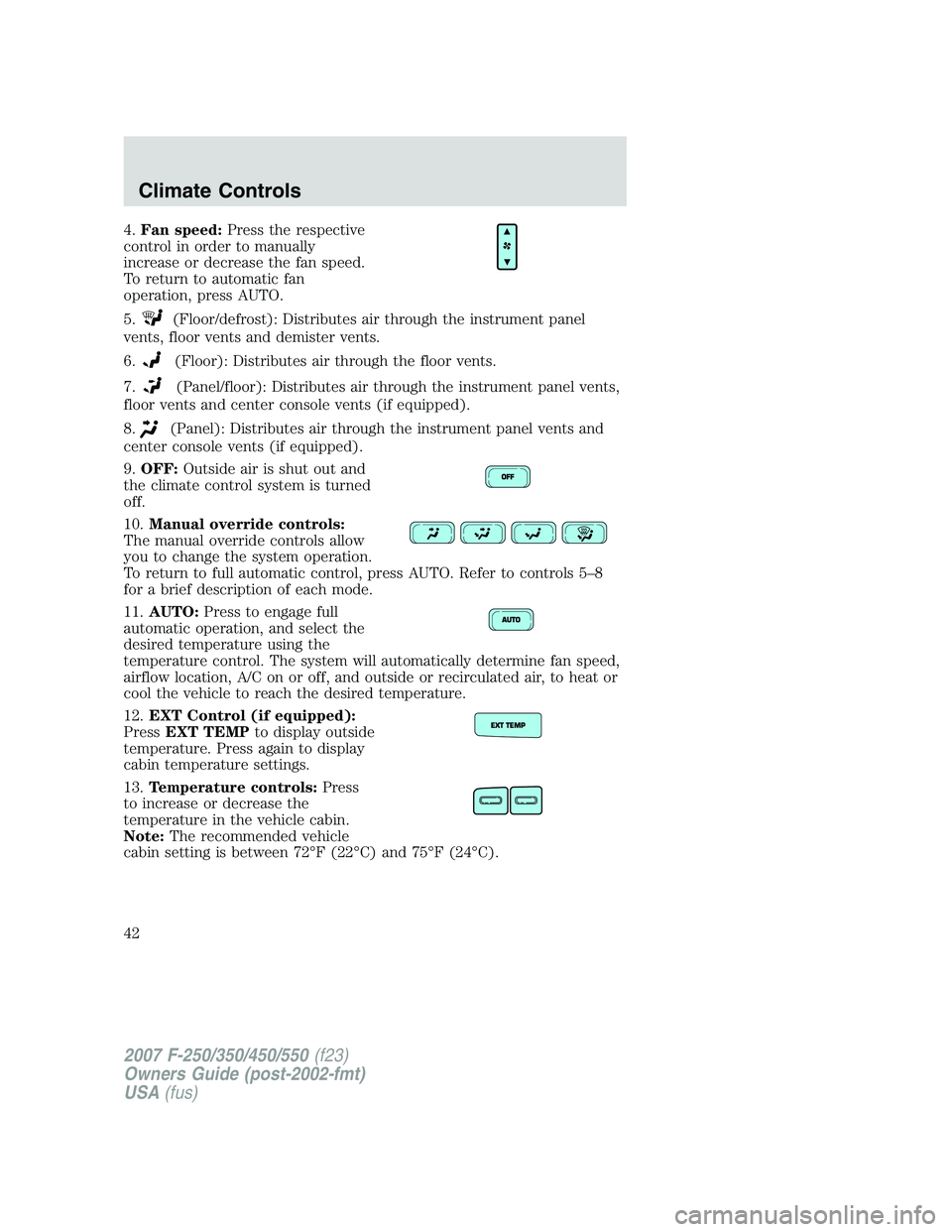 FORD F250 2007  Owners Manual 4.Fan speed:Press the respective
control in order to manually
increase or decrease the fan speed.
To return to automatic fan
operation, press AUTO.
5.
(Floor/defrost): Distributes air through the inst