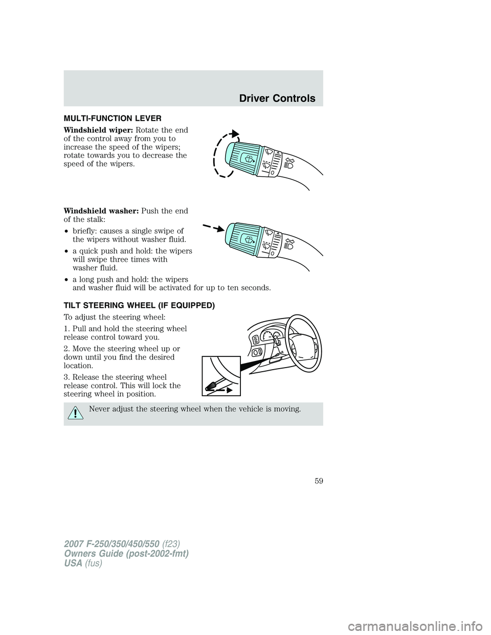 FORD F250 2007  Owners Manual MULTI-FUNCTION LEVER
Windshield wiper:Rotate the end
of the control away from you to
increase the speed of the wipers;
rotate towards you to decrease the
speed of the wipers.
Windshield washer:Push th