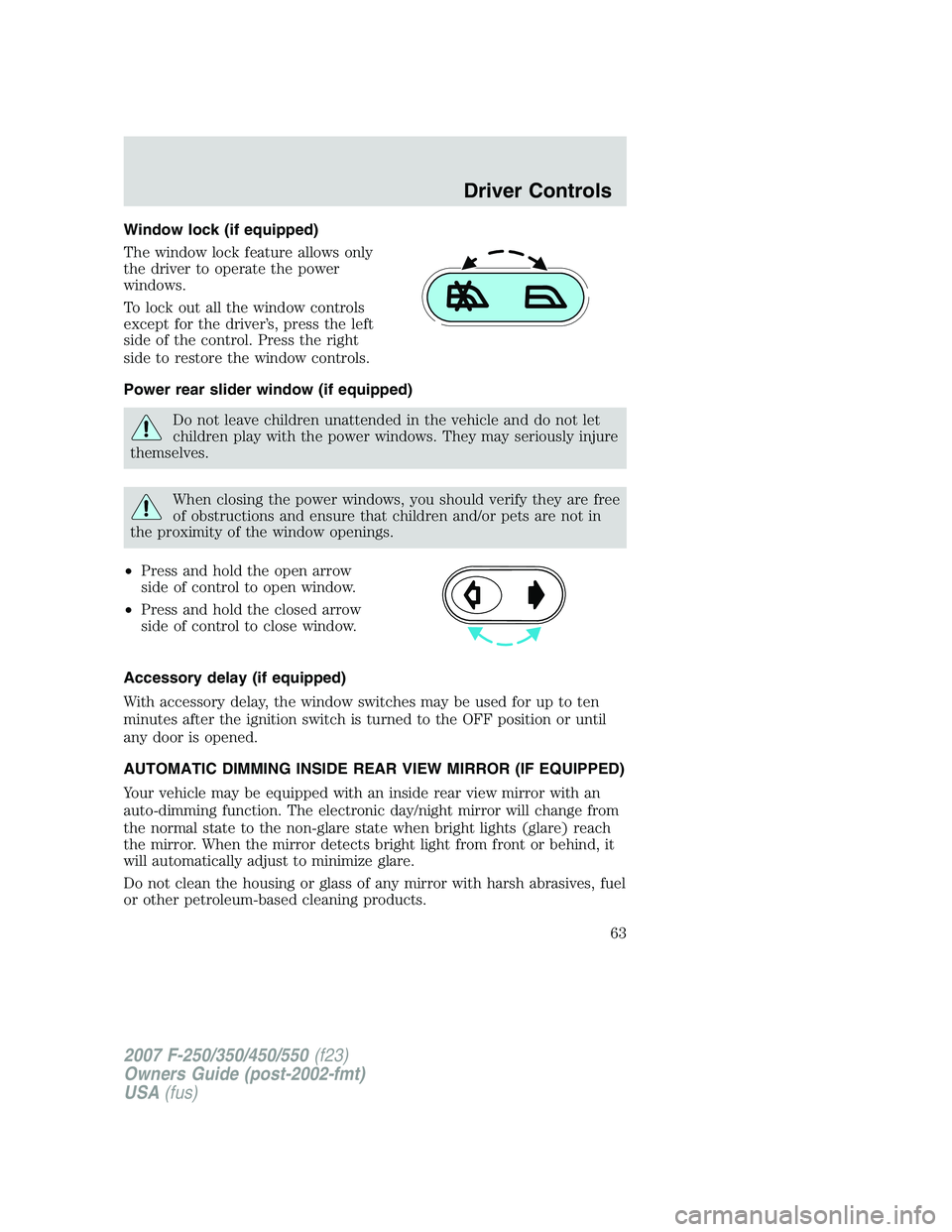 FORD F250 2007  Owners Manual Window lock (if equipped)
The window lock feature allows only
the driver to operate the power
windows.
To lock out all the window controls
except for the driver’s, press the left
side of the control