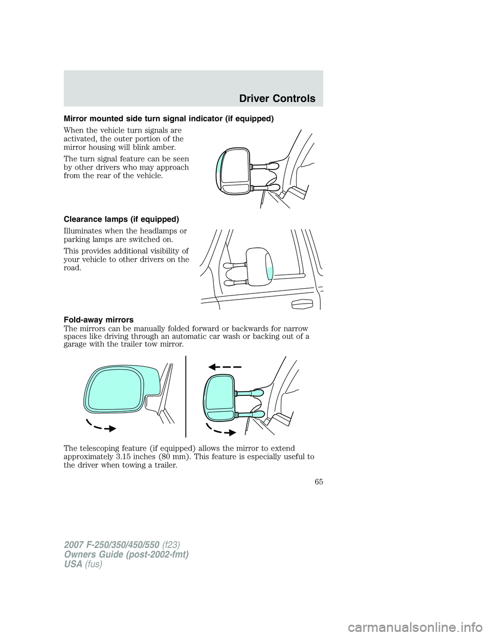 FORD F250 2007  Owners Manual Mirror mounted side turn signal indicator (if equipped)
When the vehicle turn signals are
activated, the outer portion of the
mirror housing will blink amber.
The turn signal feature can be seen
by ot