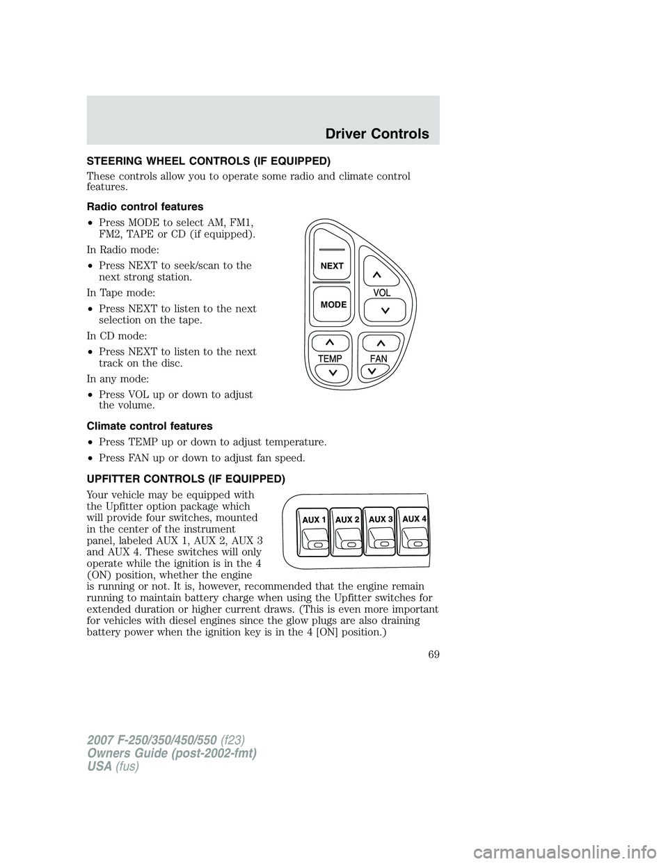 FORD F250 2007  Owners Manual STEERING WHEEL CONTROLS (IF EQUIPPED)
These controls allow you to operate some radio and climate control
features.
Radio control features
•Press MODE to select AM, FM1,
FM2, TAPE or CD (if equipped)