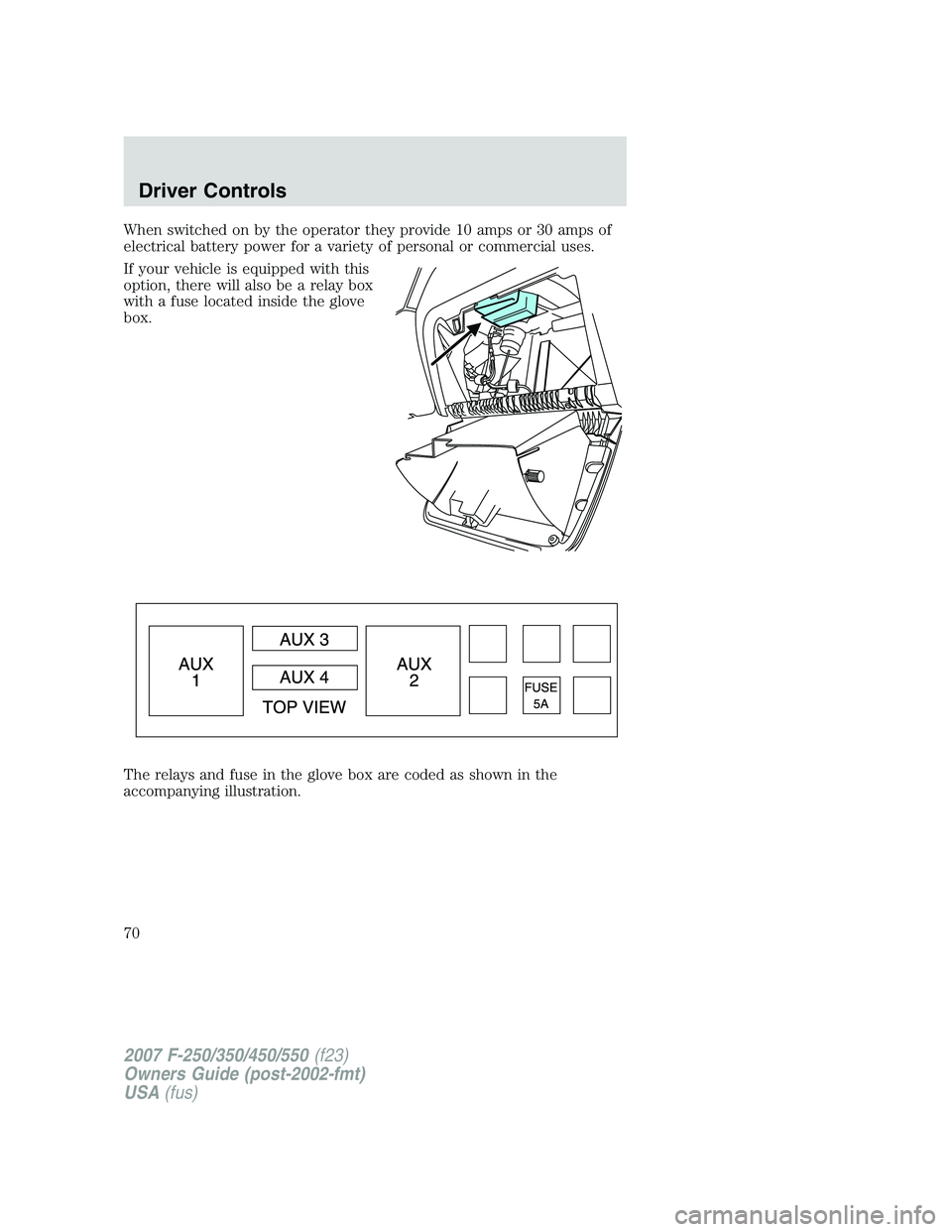 FORD F250 2007  Owners Manual When switched on by the operator they provide 10 amps or 30 amps of
electrical battery power for a variety of personal or commercial uses.
If your vehicle is equipped with this
option, there will also