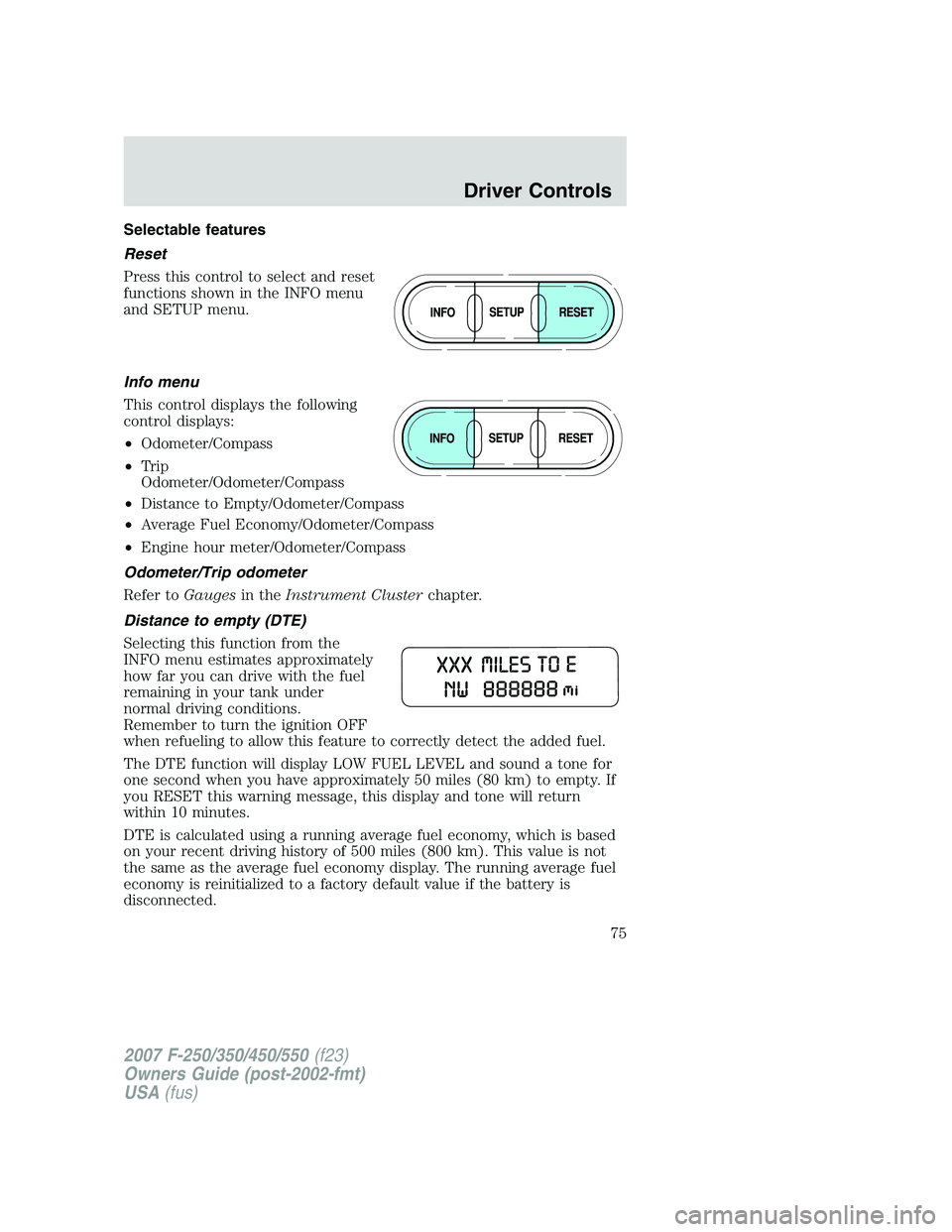 FORD F250 2007 Owners Manual Selectable features
Reset
Press this control to select and reset
functions shown in the INFO menu
and SETUP menu.
Info menu
This control displays the following
control displays:
•Odometer/Compass
FORD F250 2007 Owners Manual Selectable features
Reset
Press this control to select and reset
functions shown in the INFO menu
and SETUP menu.
Info menu
This control displays the following
control displays:
•Odometer/Compass
