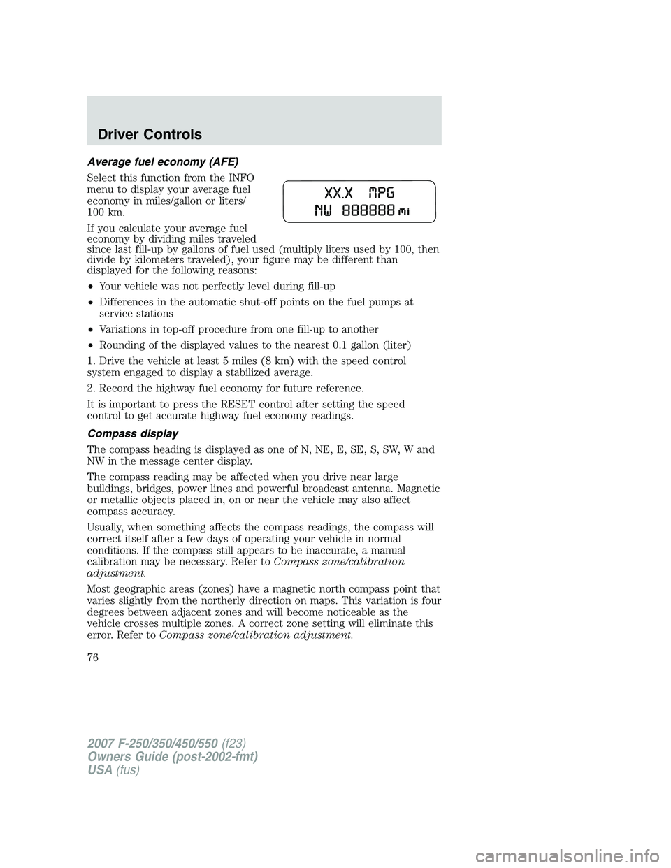 FORD F250 2007 Owners Manual Average fuel economy (AFE)
Select this function from the INFO
menu to display your average fuel
economy in miles/gallon or liters/
100 km.
If you calculate your average fuel
economy by dividing miles FORD F250 2007 Owners Manual Average fuel economy (AFE)
Select this function from the INFO
menu to display your average fuel
economy in miles/gallon or liters/
100 km.
If you calculate your average fuel
economy by dividing miles