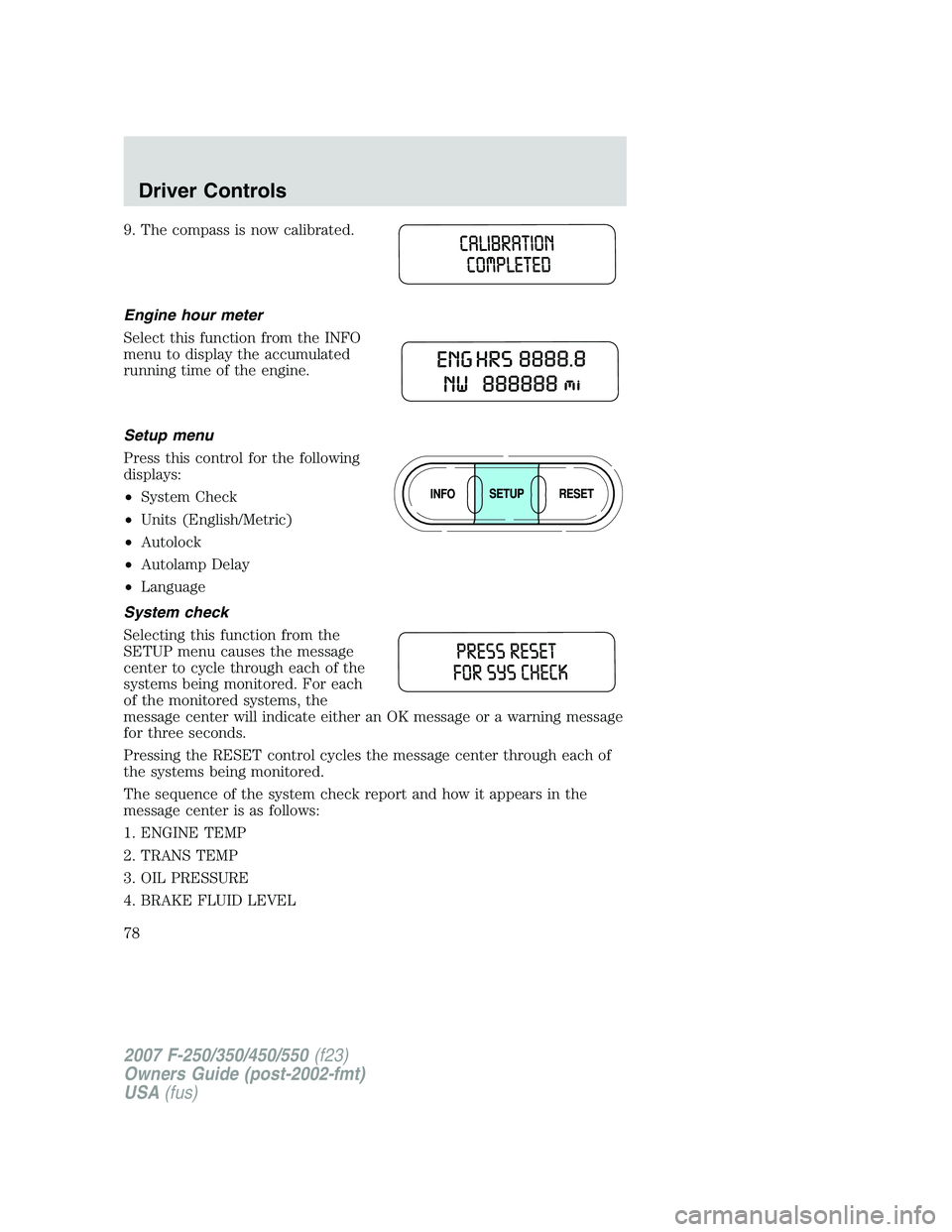 FORD F250 2007  Owners Manual 9. The compass is now calibrated.
Engine hour meter
Select this function from the INFO
menu to display the accumulated
running time of the engine.
Setup menu
Press this control for the following
displ