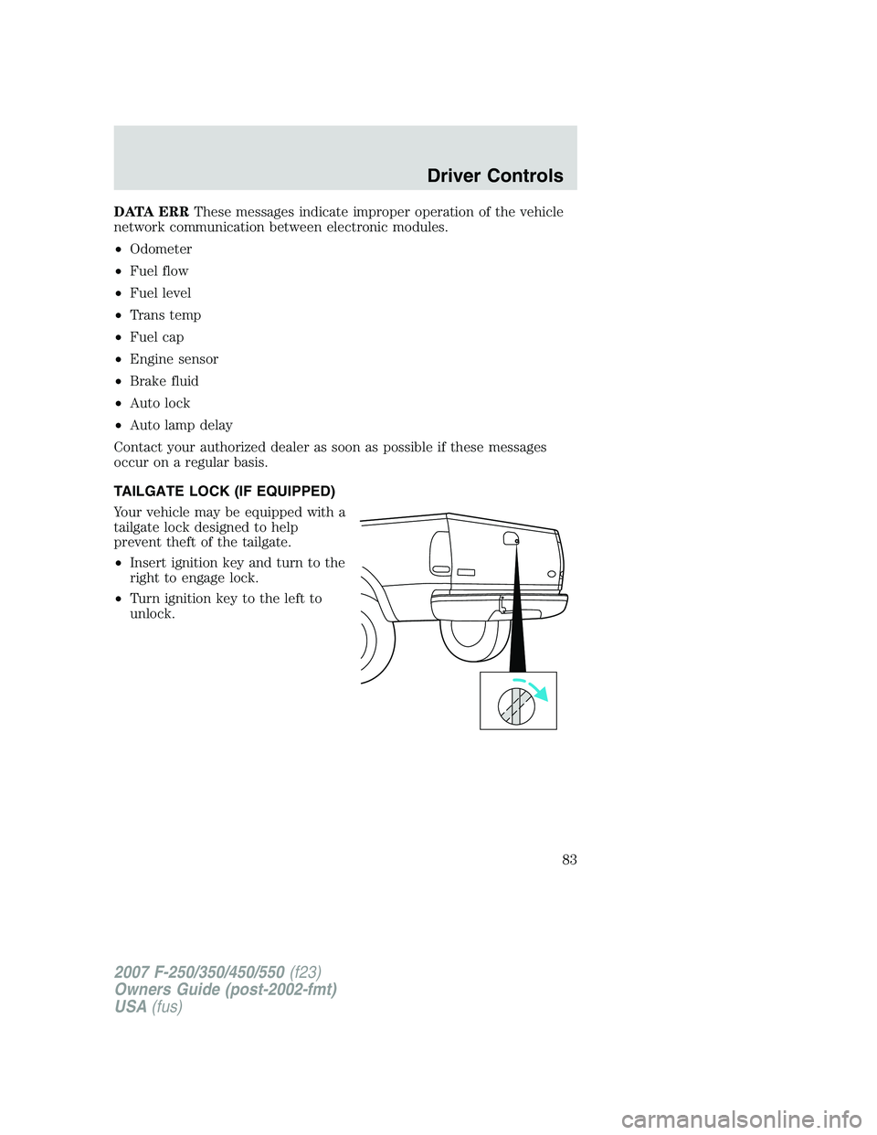 FORD F250 2007  Owners Manual DATA ERRThese messages indicate improper operation of the vehicle
network communication between electronic modules.
•Odometer
•Fuel flow
•Fuel level
•Trans temp
•Fuel cap
•Engine sensor

