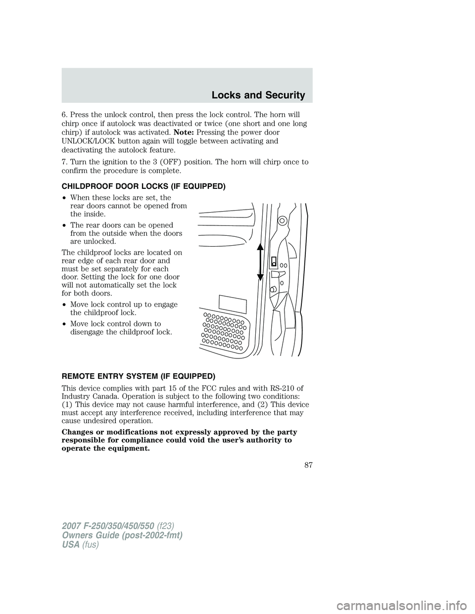 FORD F250 2007  Owners Manual 6. Press the unlock control, then press the lock control. The horn will
chirp once if autolock was deactivated or twice (one short and one long
chirp) if autolock was activated.Note:Pressing the power