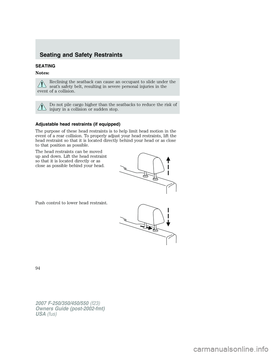FORD F250 2007  Owners Manual SEATING
Notes:
Reclining the seatback can cause an occupant to slide under the
seat’s safety belt, resulting in severe personal injuries in the
event of a collision.
Do not pile cargo higher than th