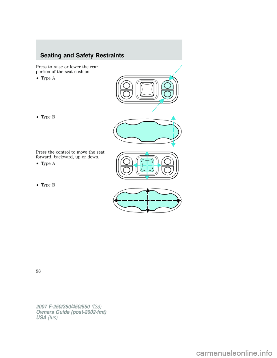 FORD F250 2007  Owners Manual Press to raise or lower the rear
portion of the seat cushion.
•Type A
•Type B
Press the control to move the seat
forward, backward, up or down.
•Type A
•Type B
2007 F-250/350/450/550(f23)
Owne
