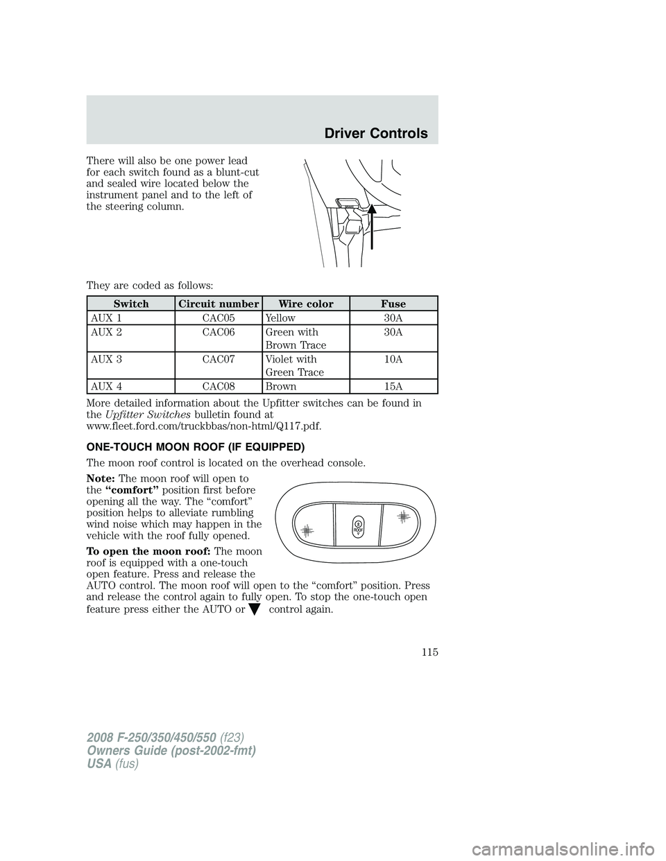FORD F250 2008 Owners Manual There will also be one power lead
for each switch found as a blunt-cut
and sealed wire located below the
instrument panel and to the left of
the steering column.
They are coded as follows:
Switch Circ FORD F250 2008 Owners Manual There will also be one power lead
for each switch found as a blunt-cut
and sealed wire located below the
instrument panel and to the left of
the steering column.
They are coded as follows:
Switch Circ