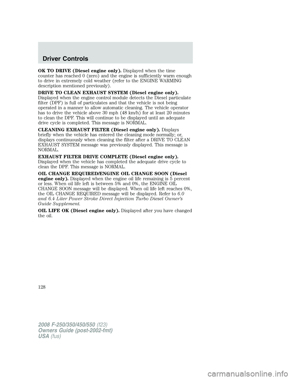 FORD F250 2008  Owners Manual OK TO DRIVE (Diesel engine only).Displayed when the time
counter has reached 0 (zero) and the engine is sufficiently warm enough
to drive in extremely cold weather (refer to the ENGINE WARMING
descrip