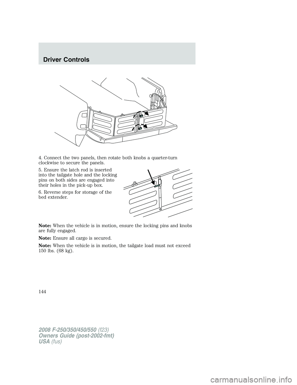 FORD F250 2008  Owners Manual 4. Connect the two panels, then rotate both knobs a quarter-turn
clockwise to secure the panels.
5. Ensure the latch rod is inserted
into the tailgate hole and the locking
pins on both sides are engag