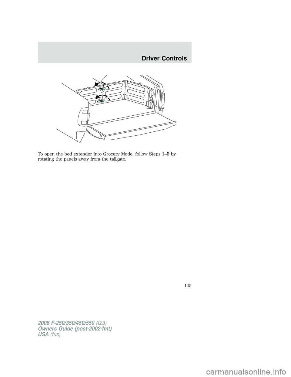 FORD F250 2008  Owners Manual To open the bed extender into Grocery Mode, follow Steps 1–5 by
rotating the panels away from the tailgate.
2008 F-250/350/450/550(f23)
Owners Guide (post-2002-fmt)
USA(fus)
Driver Controls
145 