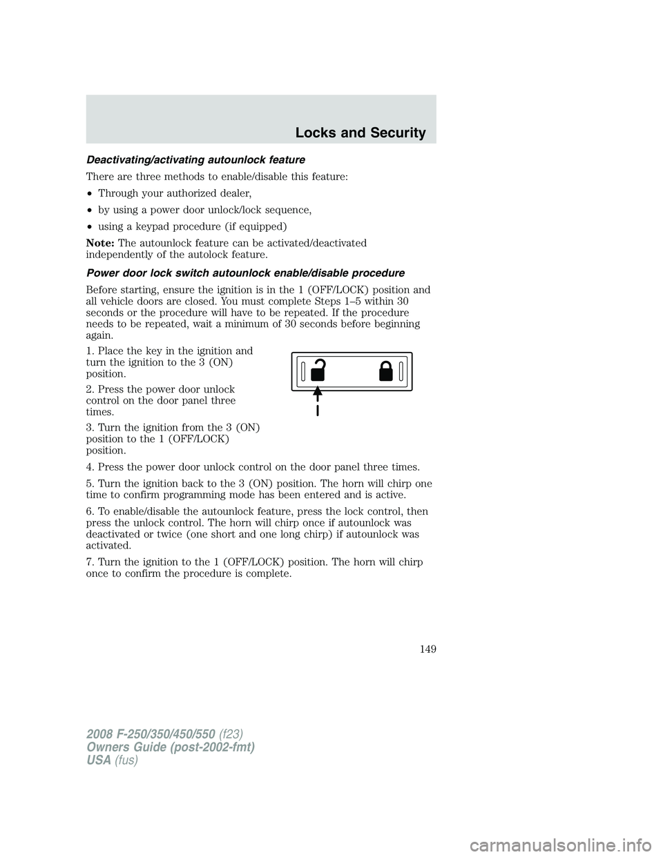FORD F250 2008  Owners Manual Deactivating/activating autounlock feature
There are three methods to enable/disable this feature:
•Through your authorized dealer,
•by using a power door unlock/lock sequence,
•using a keypad p