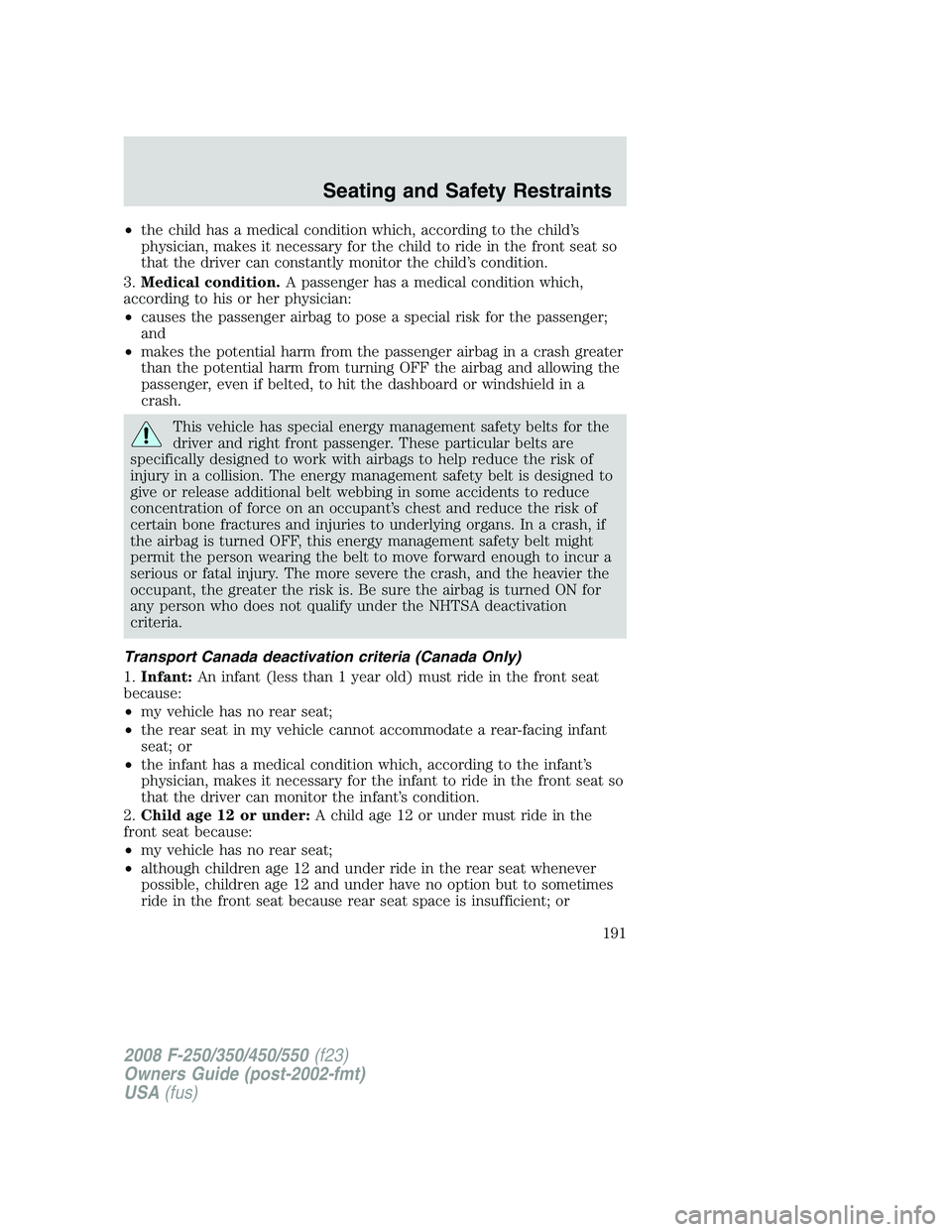 FORD F250 2008 Owners Manual •the child has a medical condition which, according to the child’s
physician, makes it necessary for the child to ride in the front seat so
that the driver can constantly monitor the child’s con FORD F250 2008 Owners Manual •the child has a medical condition which, according to the child’s
physician, makes it necessary for the child to ride in the front seat so
that the driver can constantly monitor the child’s con