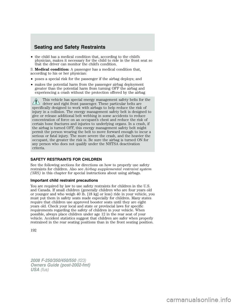 FORD F250 2008 Owners Manual •the child has a medical condition that, according to the child’s
physician, makes it necessary for the child to ride in the front seat so
that the driver can monitor the child’s condition.
3.Me FORD F250 2008 Owners Manual •the child has a medical condition that, according to the child’s
physician, makes it necessary for the child to ride in the front seat so
that the driver can monitor the child’s condition.
3.Me
