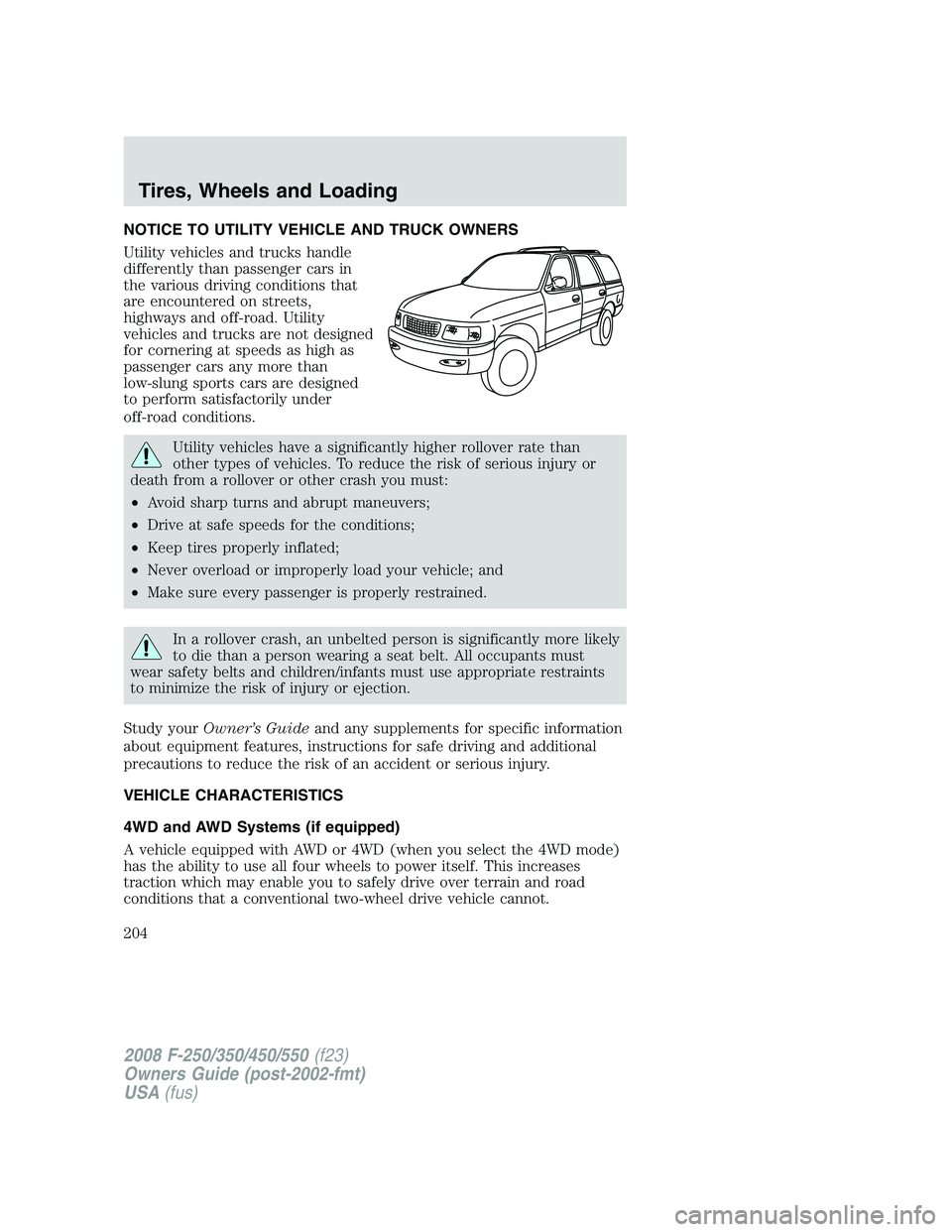 FORD F250 2008 Owners Manual NOTICE TO UTILITY VEHICLE AND TRUCK OWNERS
Utility vehicles and trucks handle
differently than passenger cars in
the various driving conditions that
are encountered on streets,
highways and off-road. FORD F250 2008 Owners Manual NOTICE TO UTILITY VEHICLE AND TRUCK OWNERS
Utility vehicles and trucks handle
differently than passenger cars in
the various driving conditions that
are encountered on streets,
highways and off-road.