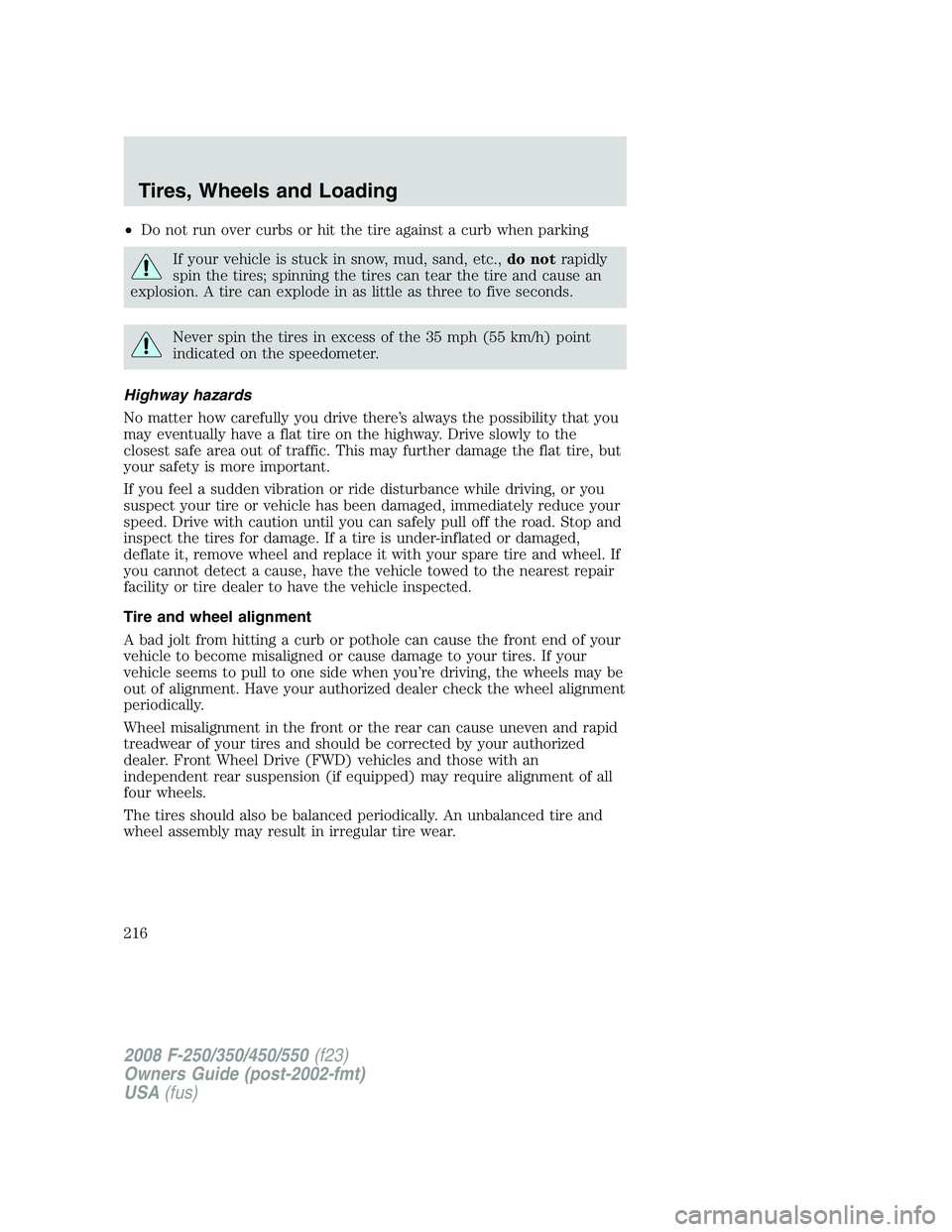 FORD F250 2008 Owners Manual •Do not run over curbs or hit the tire against a curb when parking
If your vehicle is stuck in snow, mud, sand, etc.,do notrapidly
spin the tires; spinning the tires can tear the tire and cause an
e FORD F250 2008 Owners Manual •Do not run over curbs or hit the tire against a curb when parking
If your vehicle is stuck in snow, mud, sand, etc.,do notrapidly
spin the tires; spinning the tires can tear the tire and cause an
e