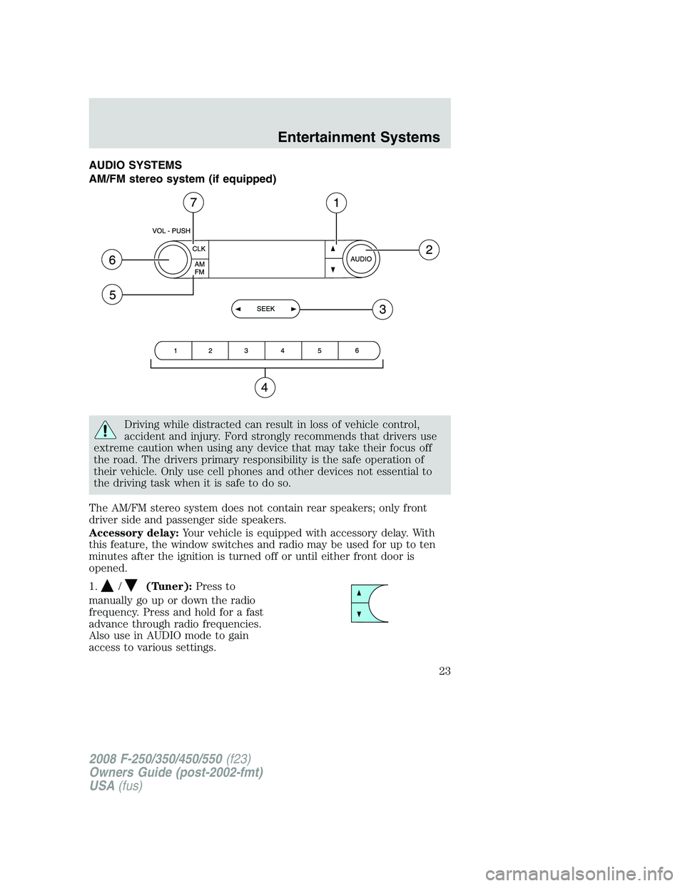 FORD F250 2008  Owners Manual AUDIO SYSTEMS
AM/FM stereo system (if equipped)
Driving while distracted can result in loss of vehicle control,
accident and injury. Ford strongly recommends that drivers use
extreme caution when usin