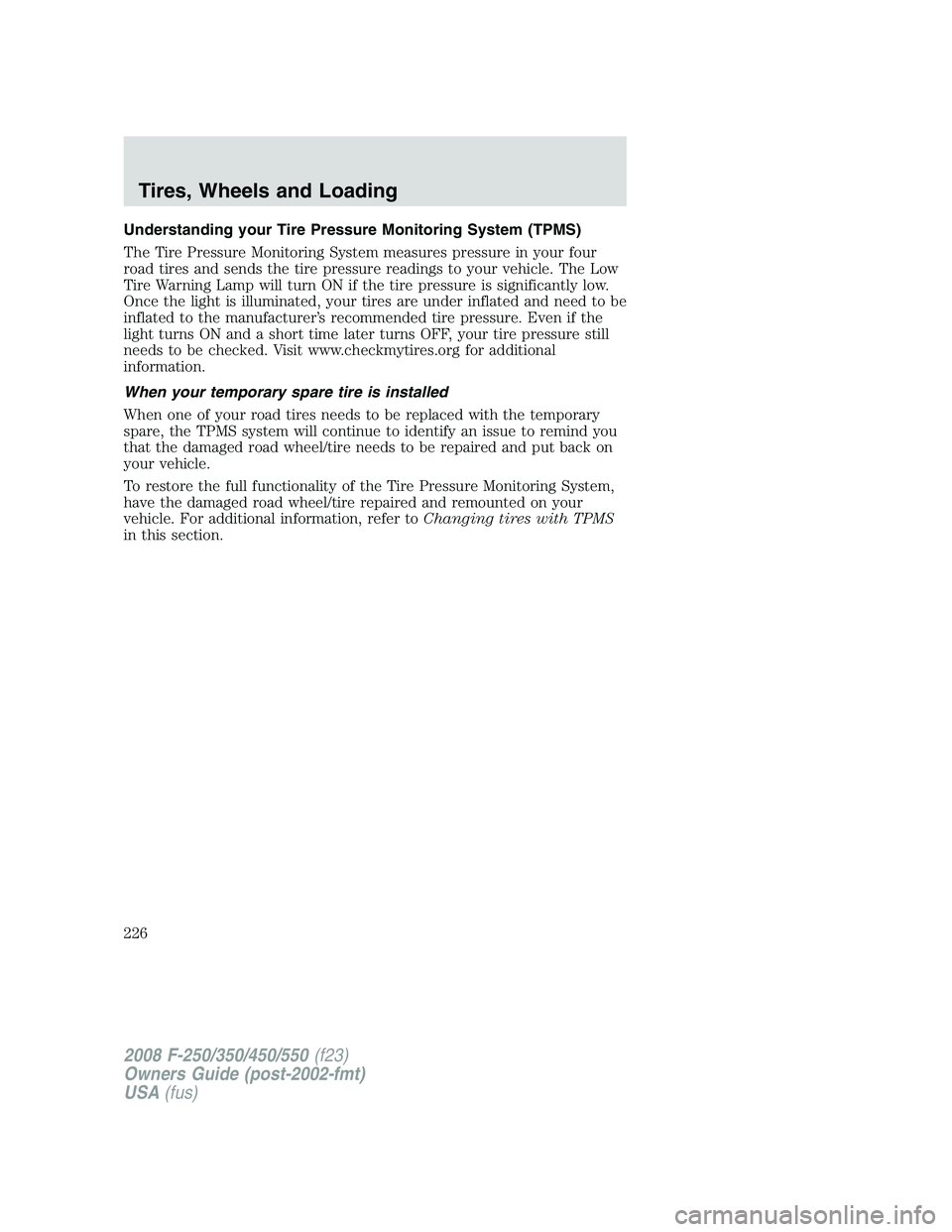 FORD F250 2008  Owners Manual Understanding your Tire Pressure Monitoring System (TPMS)
The Tire Pressure Monitoring System measures pressure in your four
road tires and sends the tire pressure readings to your vehicle. The Low
Ti