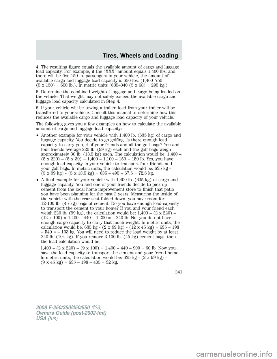FORD F250 2008  Owners Manual 4. The resulting figure equals the available amount of cargo and luggage
load capacity. For example, if the “XXX” amount equals 1,400 lbs. and
there will be five 150 lb. passengers in your vehicle