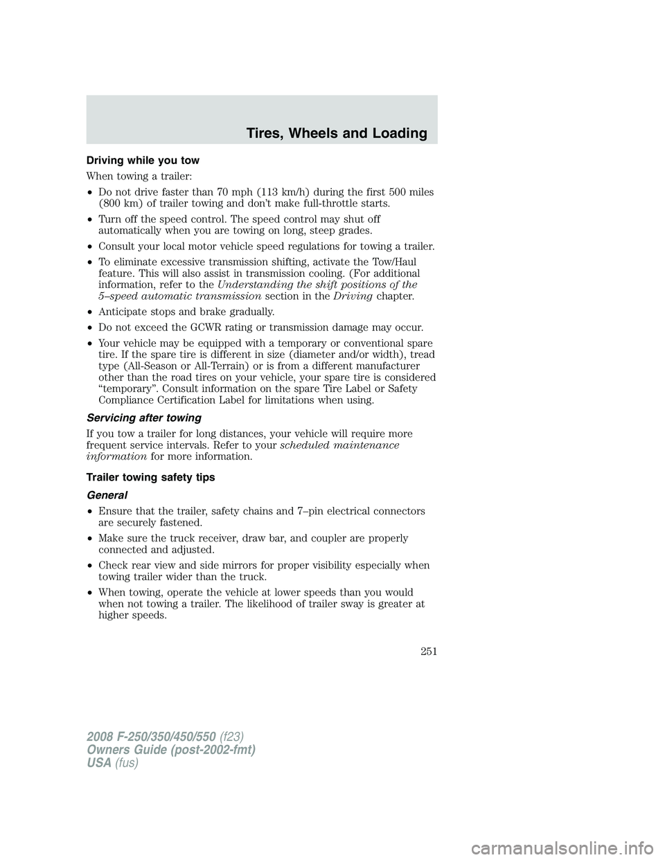 FORD F250 2008  Owners Manual Driving while you tow
When towing a trailer:
•Do not drive faster than 70 mph (113 km/h) during the first 500 miles
(800 km) of trailer towing and don’t make full-throttle starts.
•Turn off the 