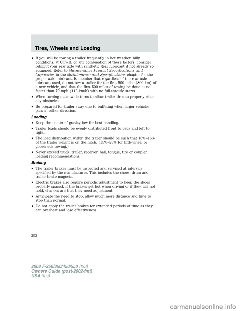 FORD F250 2008  Owners Manual •If you will be towing a trailer frequently in hot weather, hilly
conditions, at GCWR, or any combination of these factors, consider
refilling your rear axle with synthetic gear lubricant if not alr