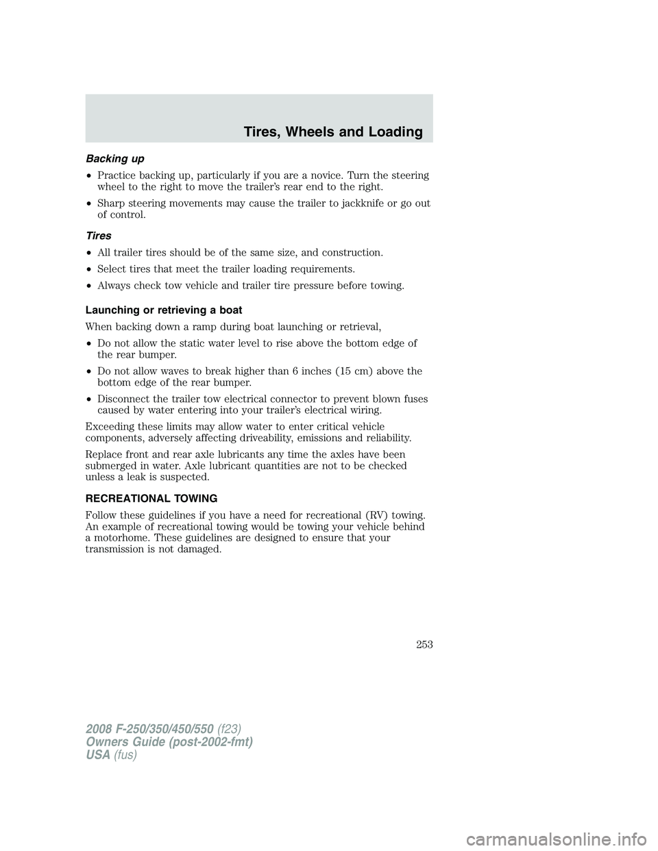 FORD F250 2008  Owners Manual Backing up
•Practice backing up, particularly if you are a novice. Turn the steering
wheel to the right to move the trailer’s rear end to the right.
•Sharp steering movements may cause the trail