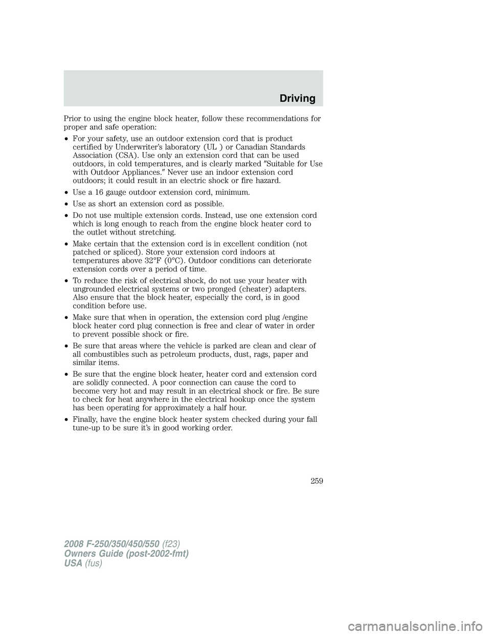 FORD F250 2008  Owners Manual Prior to using the engine block heater, follow these recommendations for
proper and safe operation:
•For your safety, use an outdoor extension cord that is product
certified by Underwriter’s labor