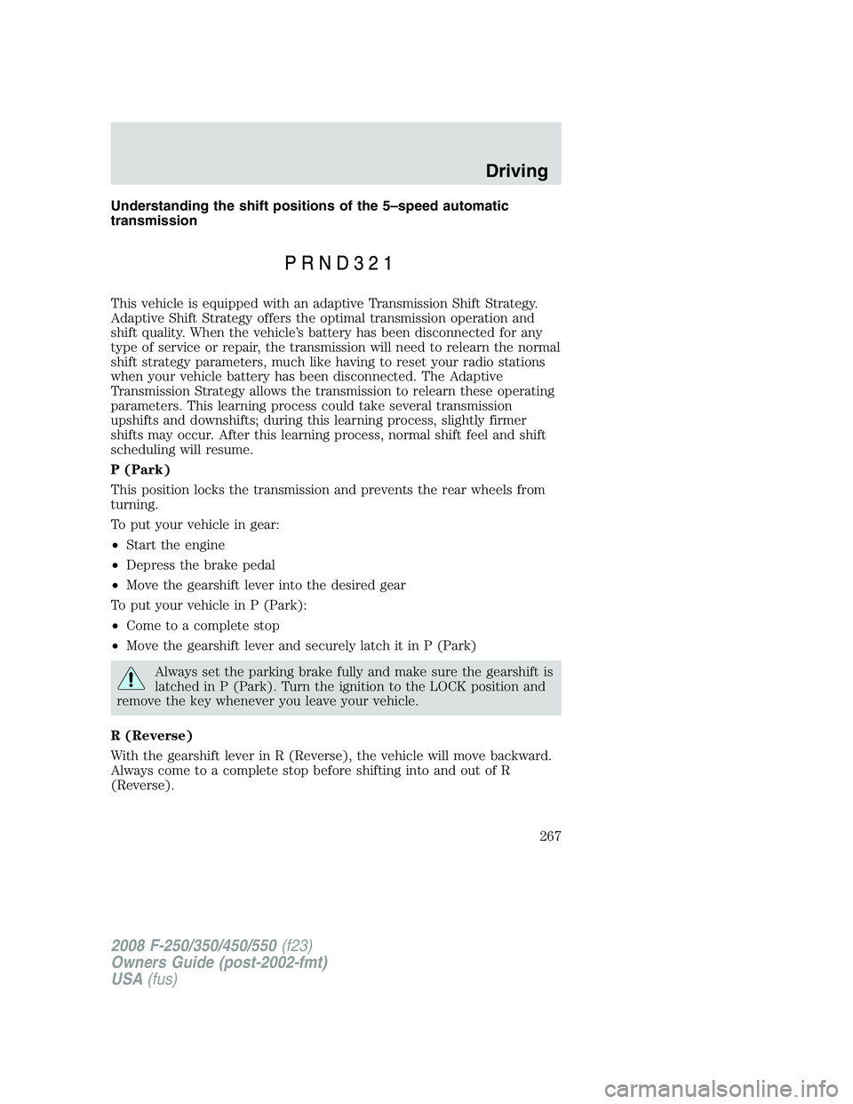 FORD F250 2008  Owners Manual Understanding the shift positions of the 5–speed automatic
transmission
This vehicle is equipped with an adaptive Transmission Shift Strategy.
Adaptive Shift Strategy offers the optimal transmission