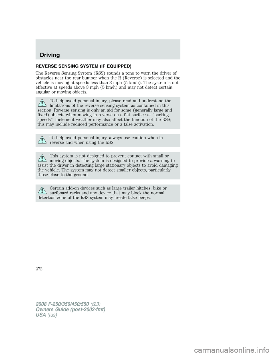 FORD F250 2008  Owners Manual REVERSE SENSING SYSTEM (IF EQUIPPED)
The Reverse Sensing System (RSS) sounds a tone to warn the driver of
obstacles near the rear bumper when the R (Reverse) is selected and the
vehicle is moving at s