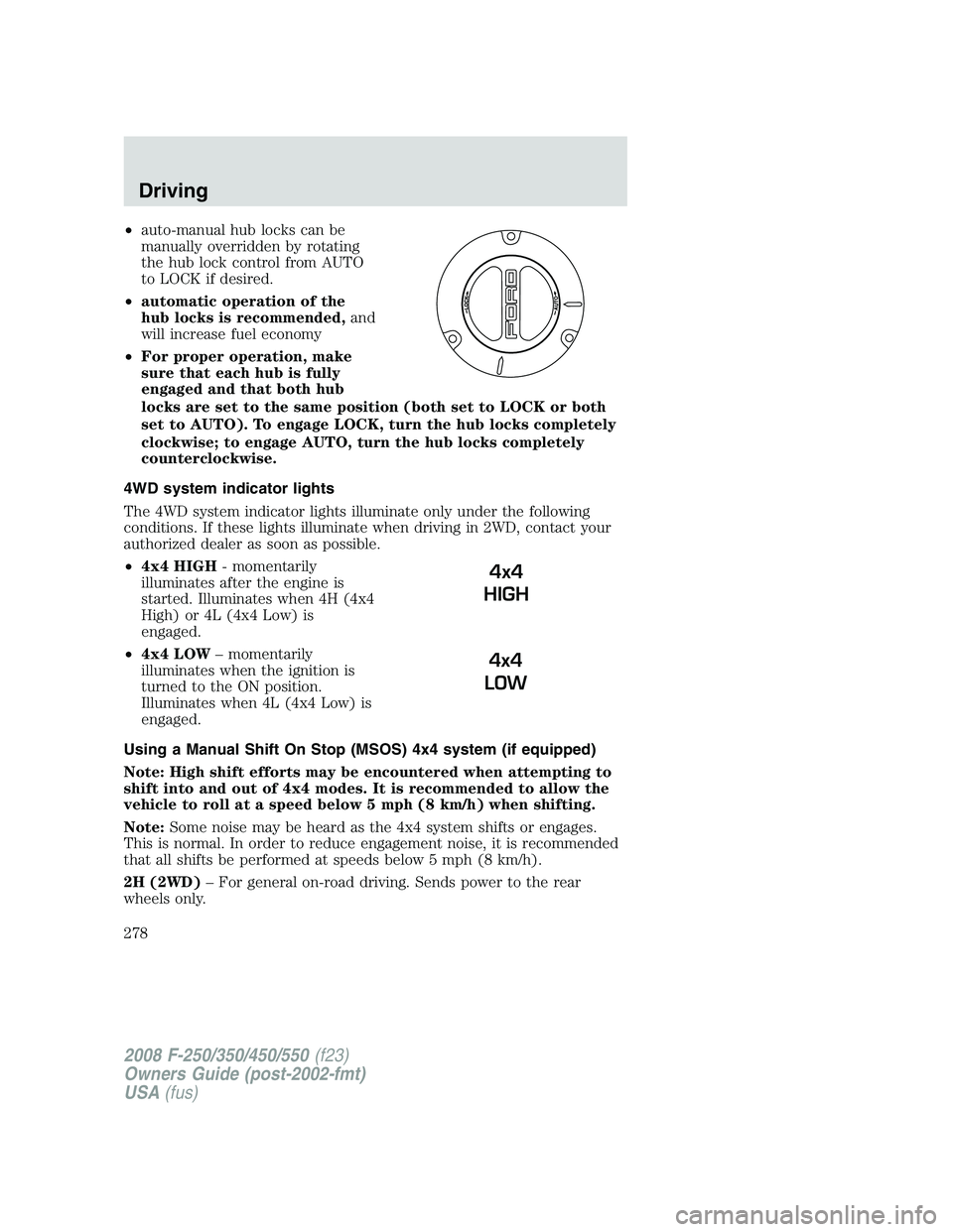FORD F250 2008  Owners Manual •auto-manual hub locks can be
manually overridden by rotating
the hub lock control from AUTO
to LOCK if desired.
•automatic operation of the
hub locks is recommended,and
will increase fuel economy
