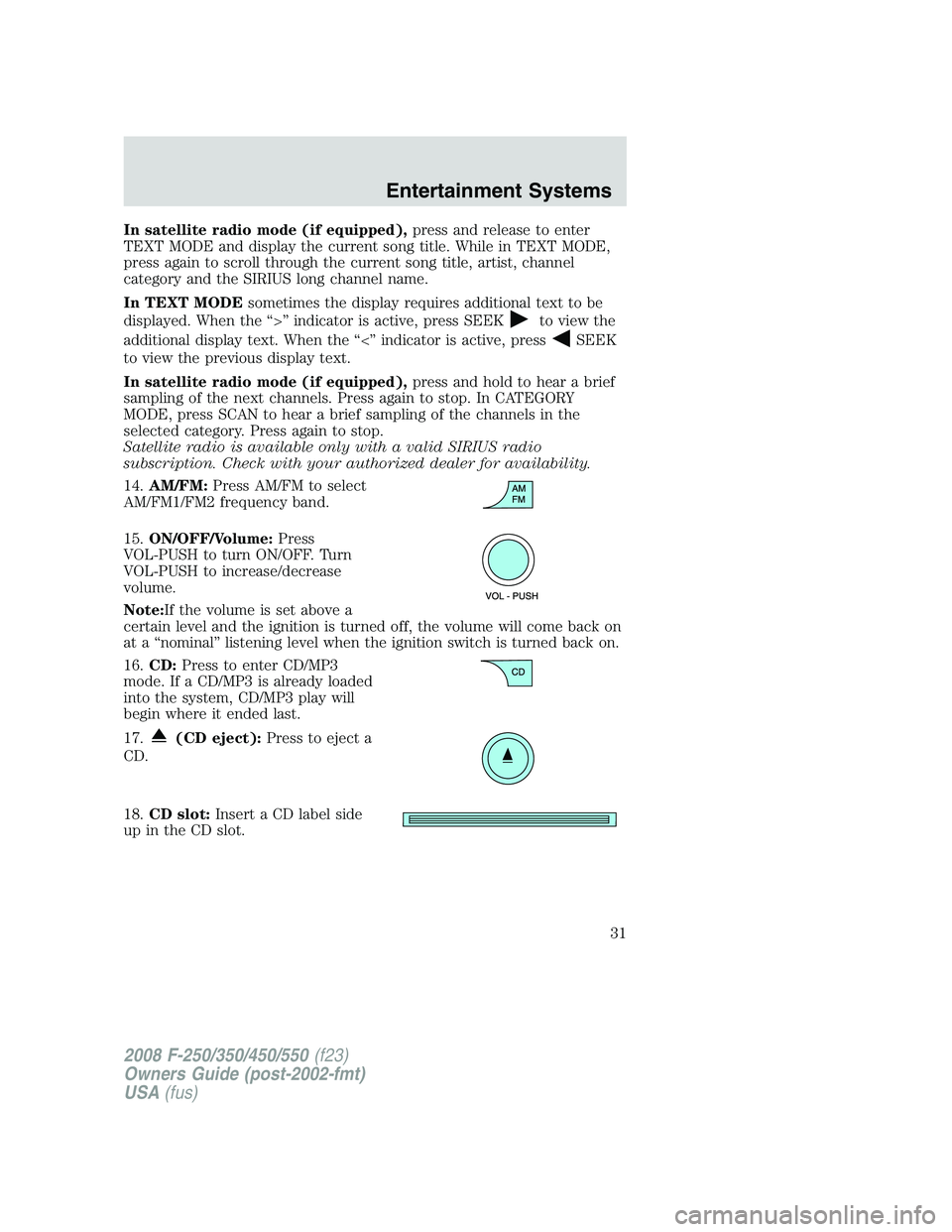 FORD F250 2008  Owners Manual In satellite radio mode (if equipped),press and release to enter
TEXT MODE and display the current song title. While in TEXT MODE,
press again to scroll through the current song title, artist, channel