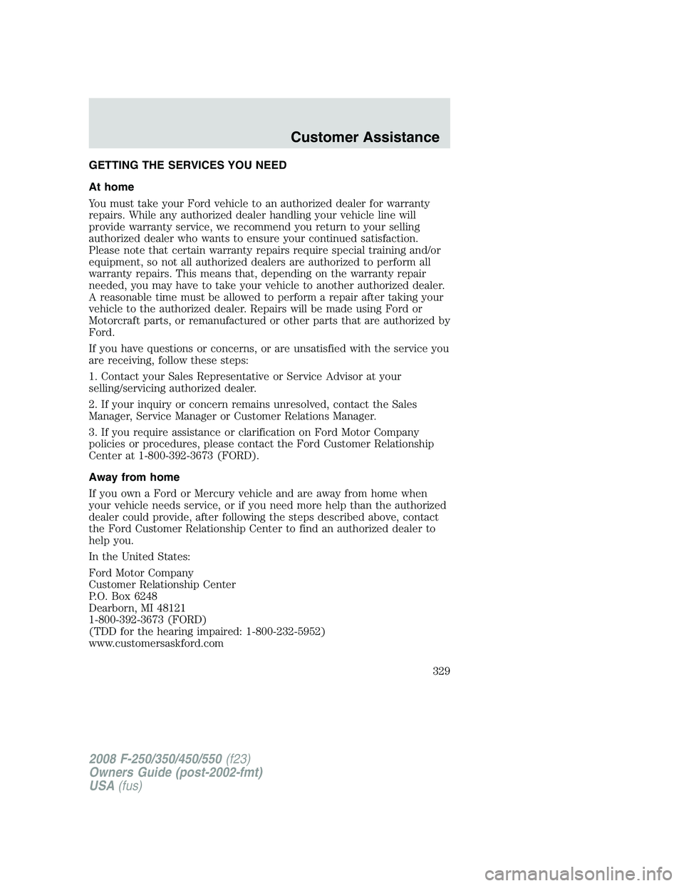FORD F250 2008 Owners Manual GETTING THE SERVICES YOU NEED
At home
You must take your Ford vehicle to an authorized dealer for warranty
repairs. While any authorized dealer handling your vehicle line will
provide warranty service FORD F250 2008 Owners Manual GETTING THE SERVICES YOU NEED
At home
You must take your Ford vehicle to an authorized dealer for warranty
repairs. While any authorized dealer handling your vehicle line will
provide warranty service