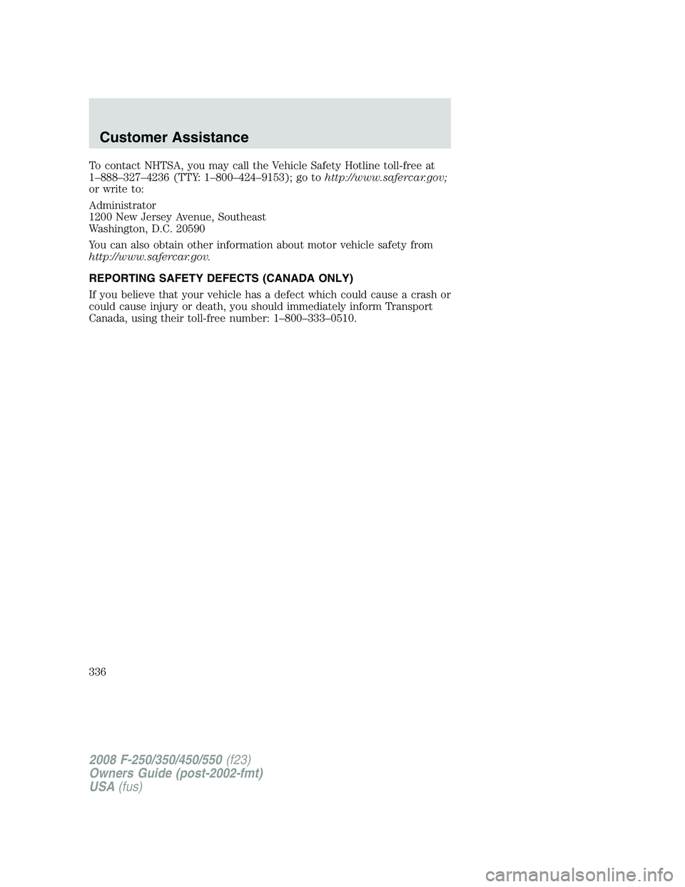 FORD F250 2008  Owners Manual To contact NHTSA, you may call the Vehicle Safety Hotline toll-free at
1–888–327–4236 (TTY: 1–800–424–9153); go tohttp://www.safercar.gov;
or write to:
Administrator
1200 New Jersey Avenue