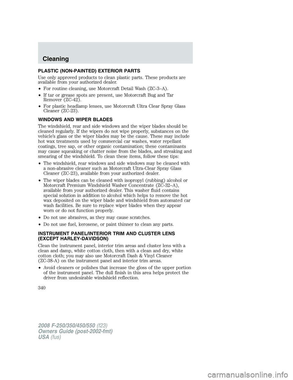 FORD F250 2008  Owners Manual PLASTIC (NON-PAINTED) EXTERIOR PARTS
Use only approved products to clean plastic parts. These products are
available from your authorized dealer.
•For routine cleaning, use Motorcraft Detail Wash (Z