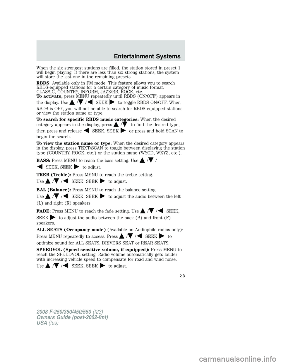 FORD F250 2008  Owners Manual When the six strongest stations are filled, the station stored in preset 1
will begin playing. If there are less than six strong stations, the system
will store the last one in the remaining presets.
