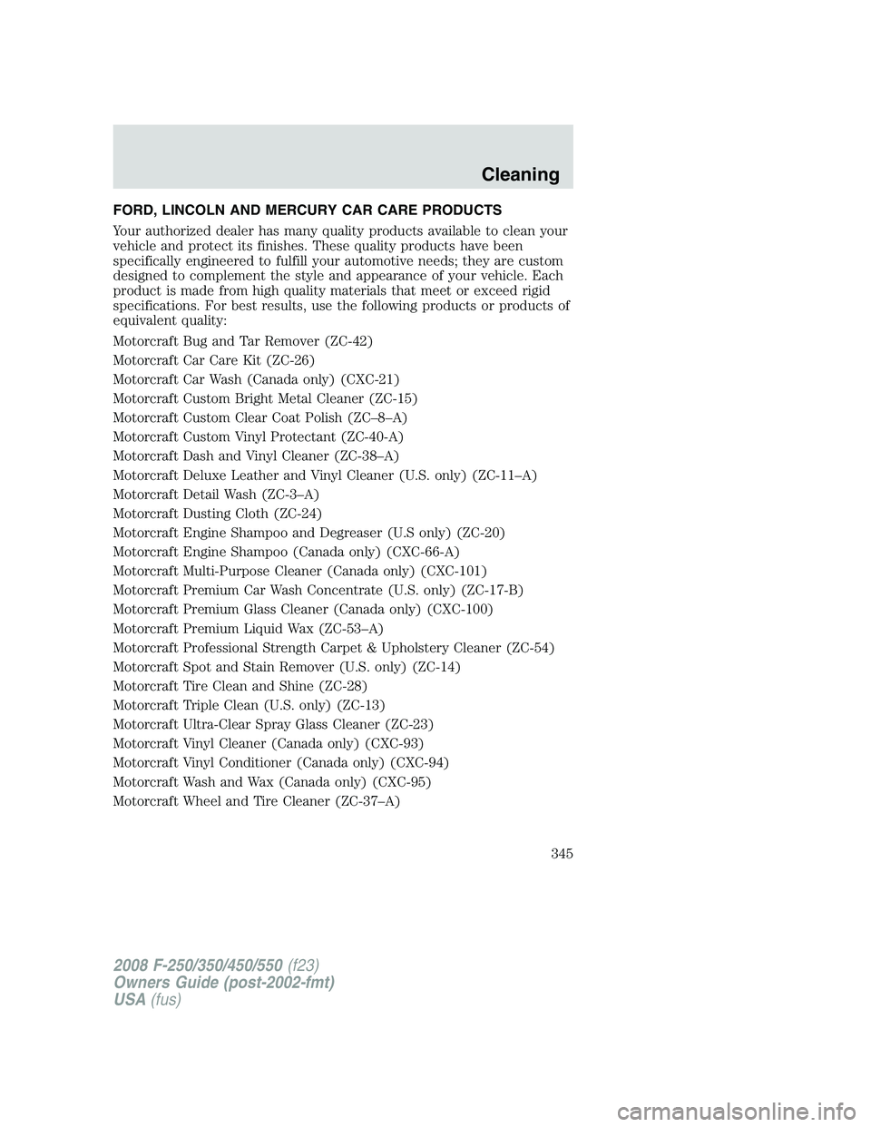 FORD F250 2008 Owners Manual FORD, LINCOLN AND MERCURY CAR CARE PRODUCTS
Your authorized dealer has many quality products available to clean your
vehicle and protect its finishes. These quality products have been
specifically eng FORD F250 2008 Owners Manual FORD, LINCOLN AND MERCURY CAR CARE PRODUCTS
Your authorized dealer has many quality products available to clean your
vehicle and protect its finishes. These quality products have been
specifically eng