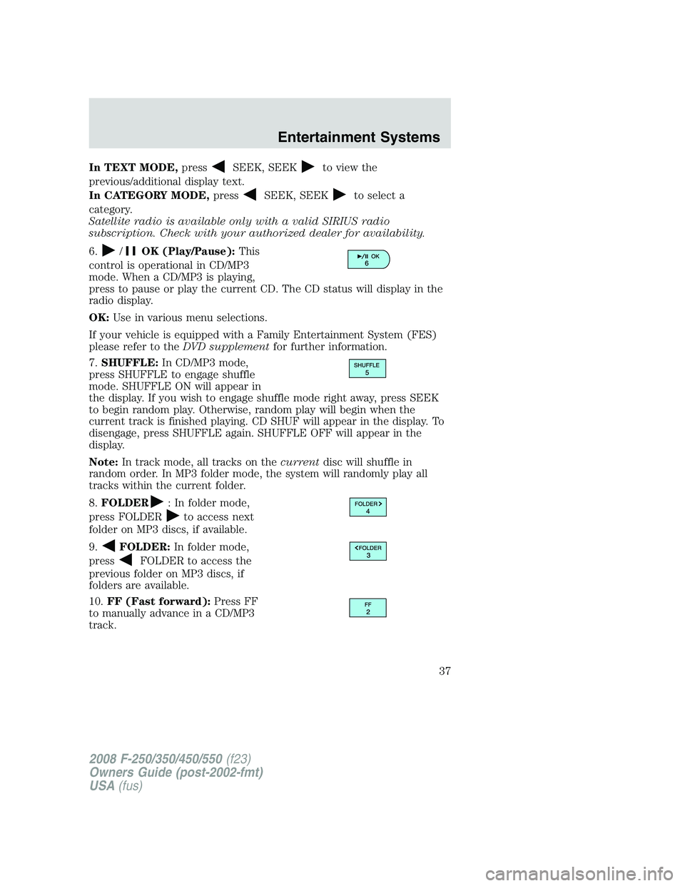 FORD F250 2008  Owners Manual In TEXT MODE,pressSEEK, SEEKto view the
previous/additional display text.
In CATEGORY MODE,press
SEEK, SEEKto select a
category.
Satellite radio is available only with a valid SIRIUS radio
subscriptio